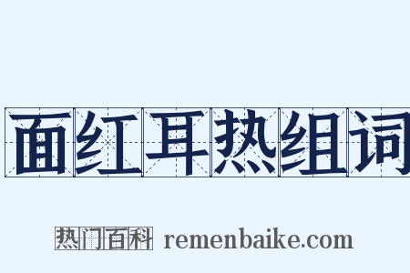 面红耳热组词是什么意思的图片
